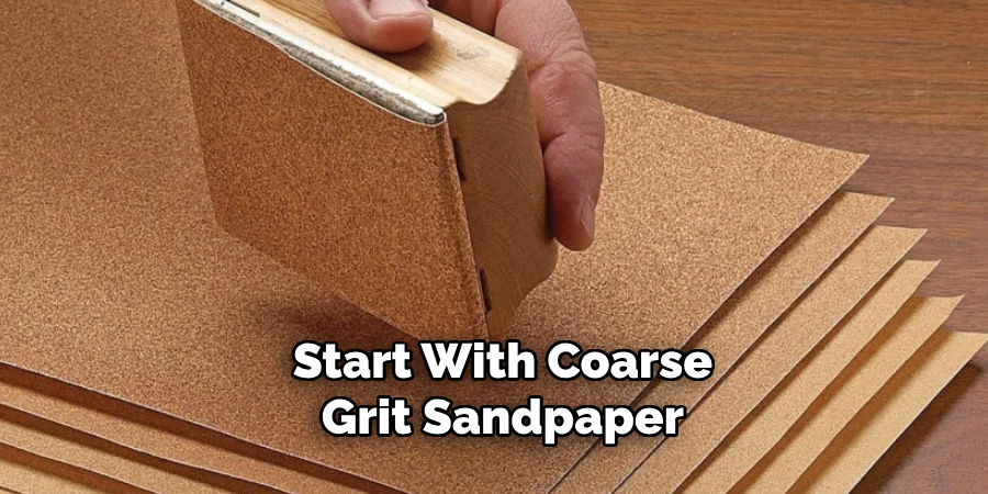 Start With Coarse-grit Sandpaper