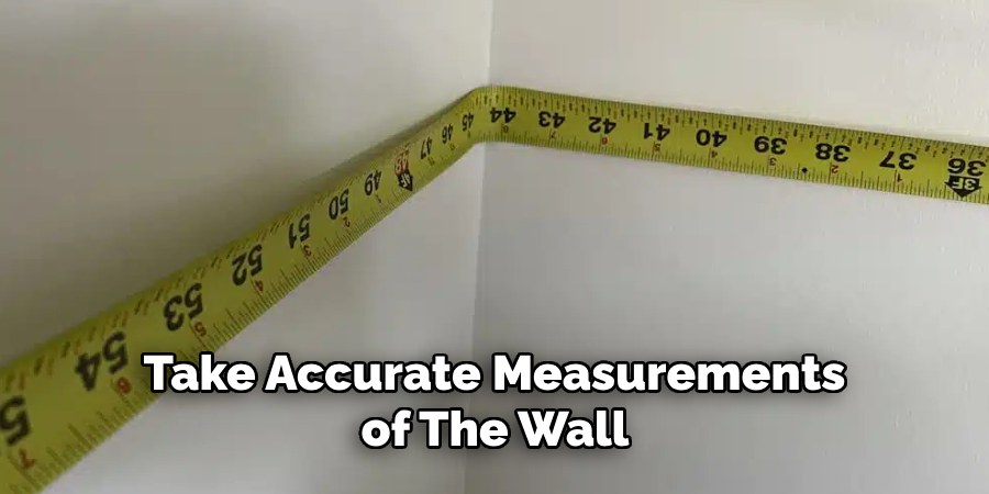 Take Accurate Measurements of the Wall 