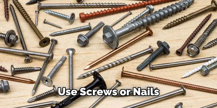 Use Screws or Nails