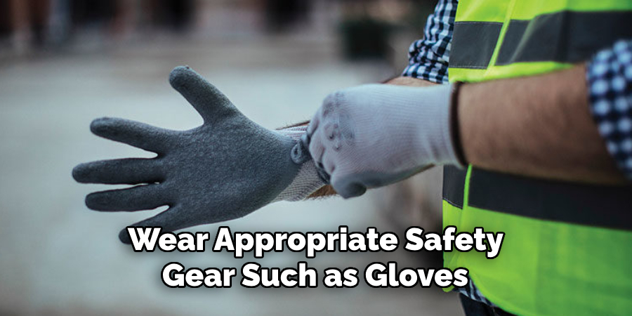 Wear Appropriate Safety Gear Such as Gloves 