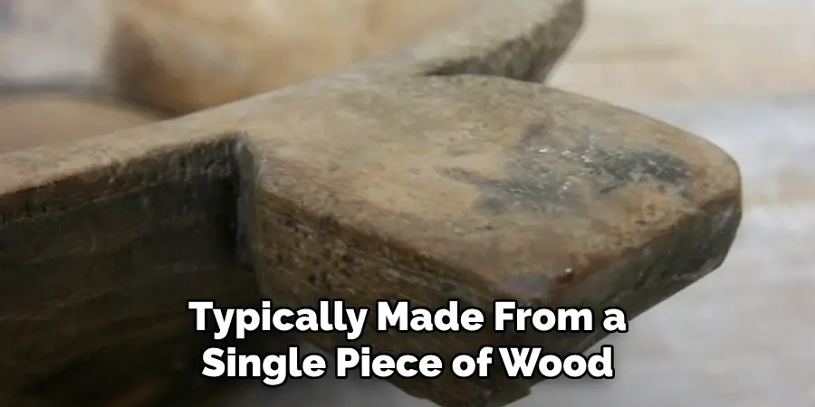 Typically Made From a Single Piece of Wood