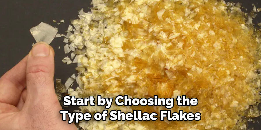 Start by Choosing the Type of Shellac Flakes