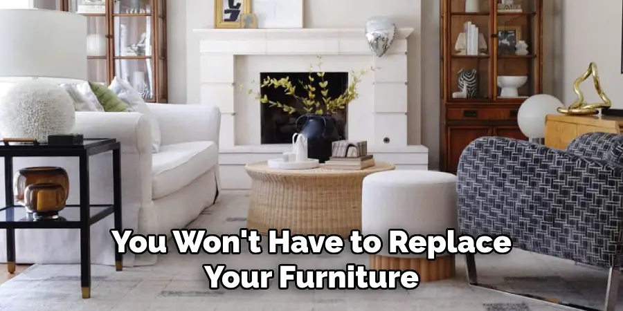 You Won't Have to Replace Your Furniture