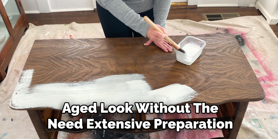 Aged Look Without The
Need Extensive Preparation