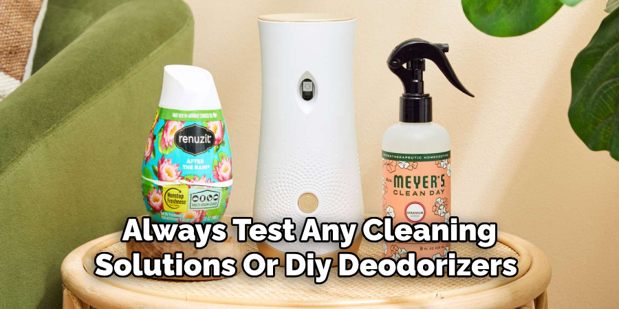 Always Test Any Cleaning
Solutions Or Diy Deodorizers 