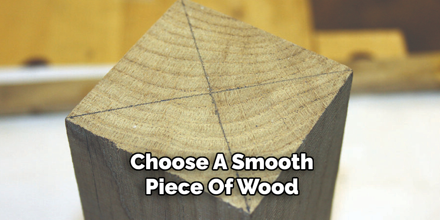 Choose A Smooth Piece Of Wood