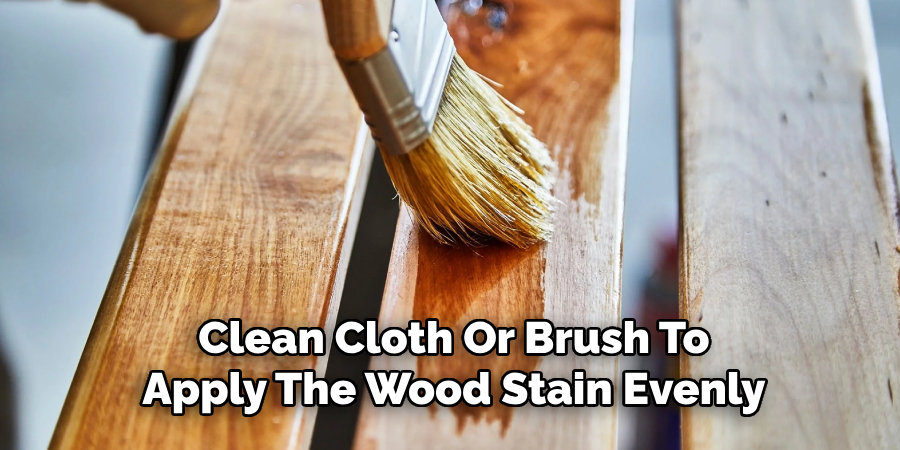 Clean Cloth Or Brush To
Apply The Wood Stain Evenly