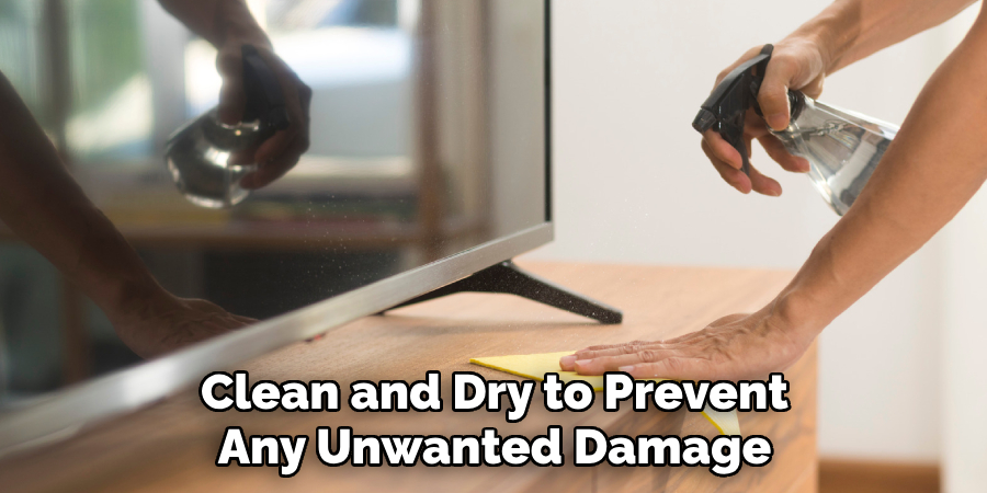 Clean and Dry to Prevent
Any Unwanted Damage