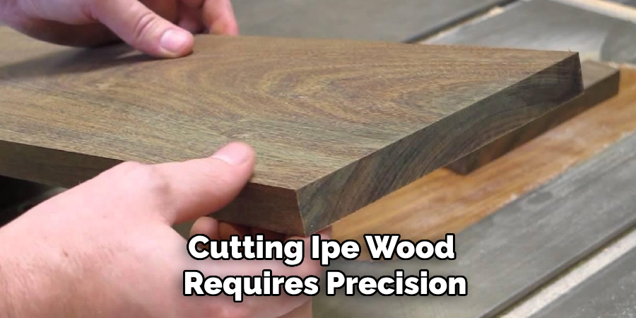 Cutting Ipe Wood
Requires Precision