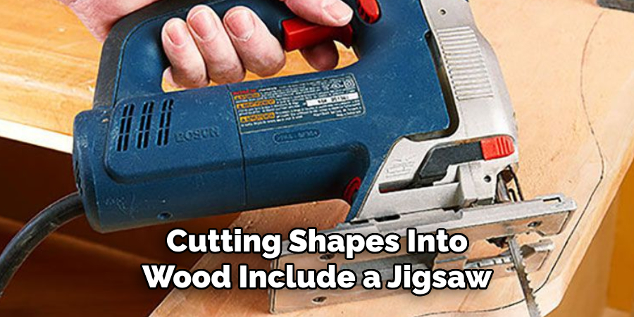 Cutting Shapes Into
Wood Include a Jigsaw