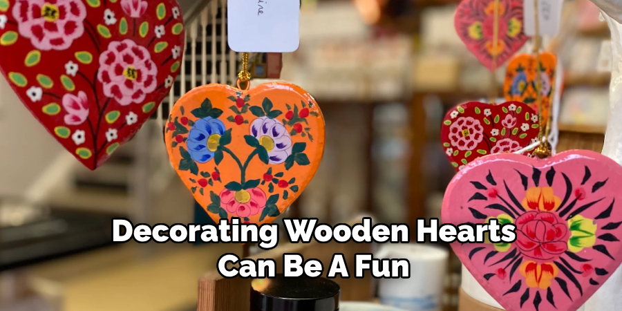 Decorating Wooden Hearts
Can Be A Fun