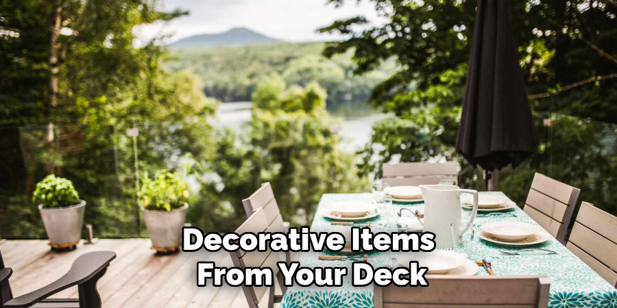 Decorative Items 
From Your Deck