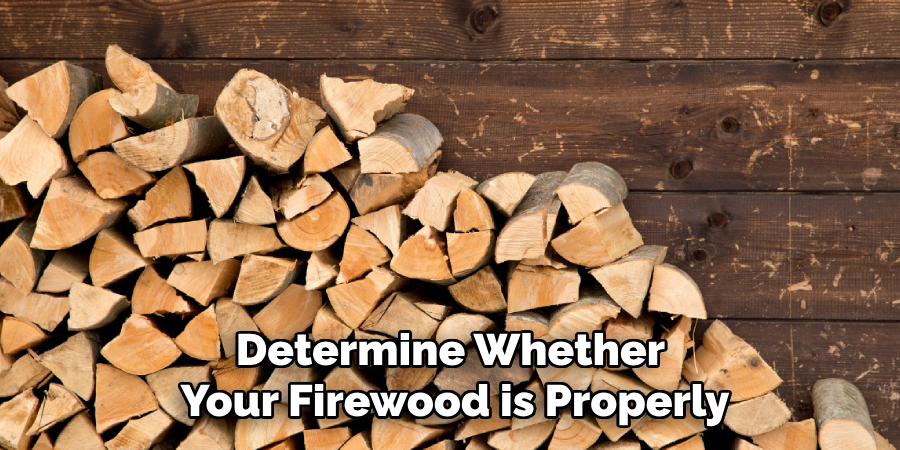 Determine Whether
Your Firewood is Properly