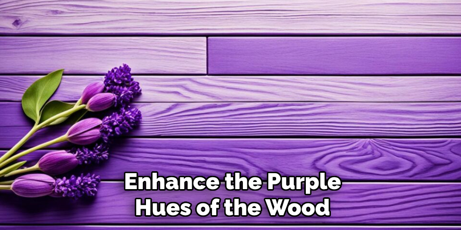Enhance the Purple Hues of the Wood