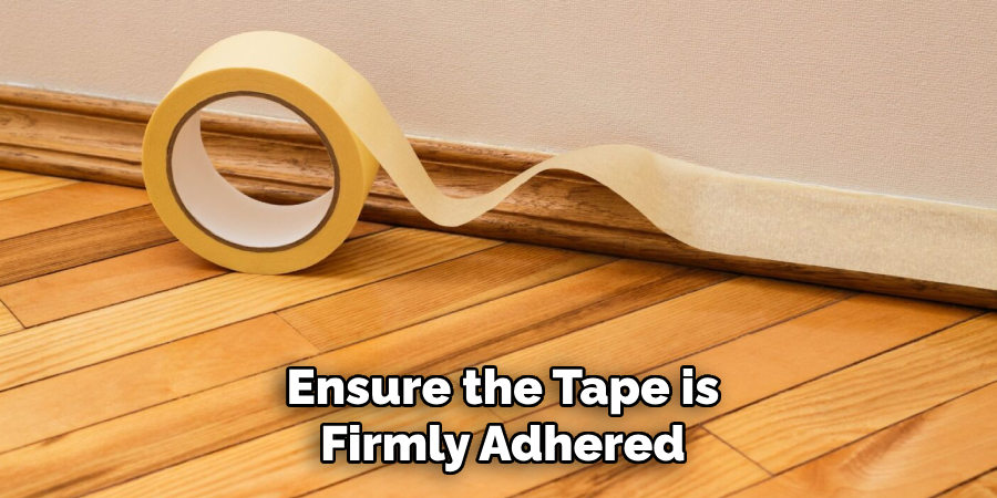 Ensure the Tape is Firmly Adhered