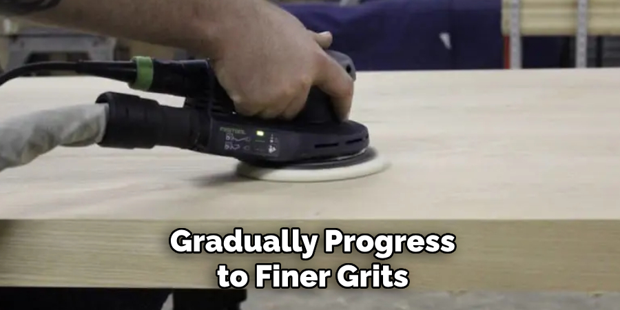 Gradually Progress to Finer Grits