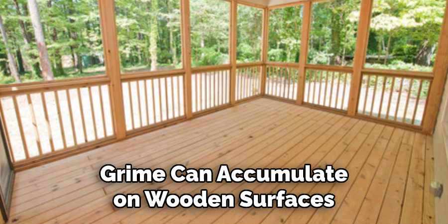 Grime Can Accumulate on Wooden Surfaces