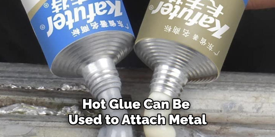Hot Glue Can Be
Used to Attach Metal