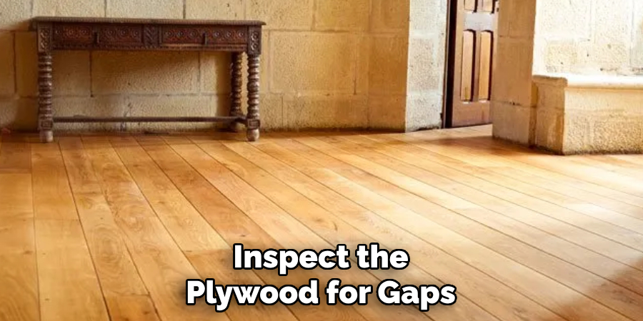 Inspect the 
Plywood for Gaps