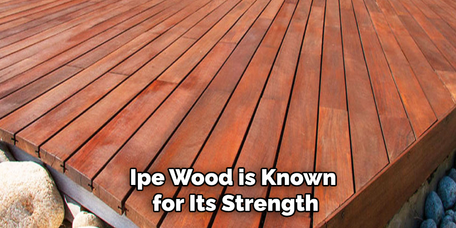 Ipe Wood is Known
for Its Strength