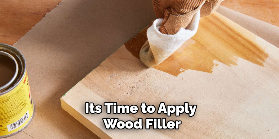 Its Time to Apply
Wood Filler