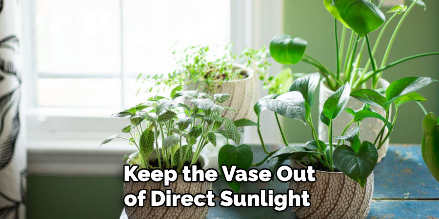 Keep the Vase Out of Direct Sunlight