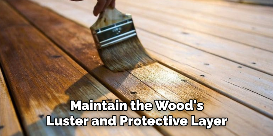 Maintain the Wood's 
Luster and Protective Layer