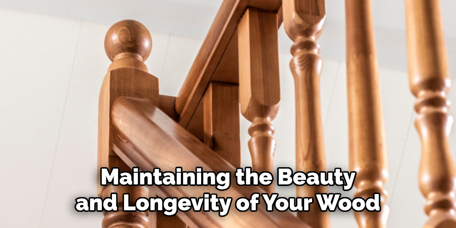 Maintaining the Beauty and Longevity of Your Wood