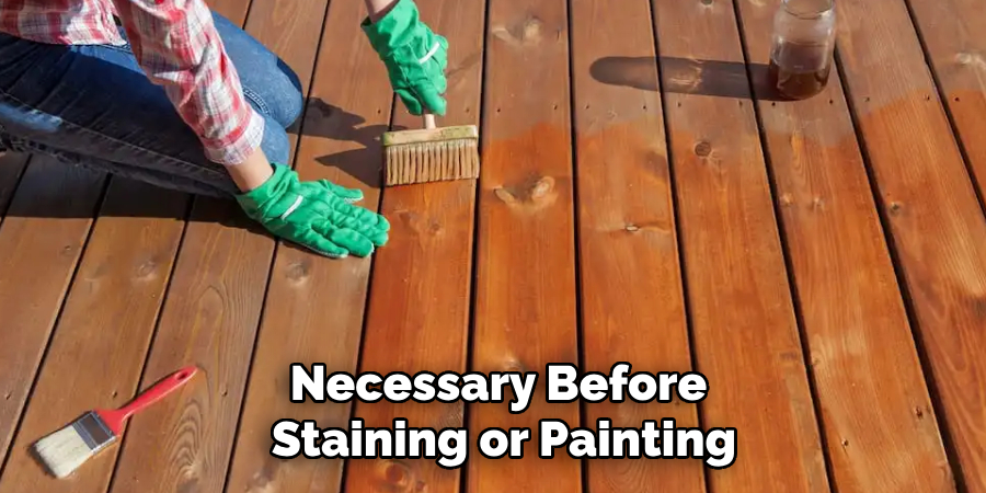 Necessary Before 
Staining or Painting