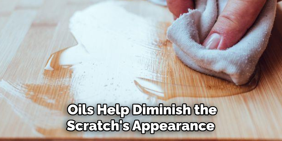 Oils Help Diminish the Scratch's Appearance 