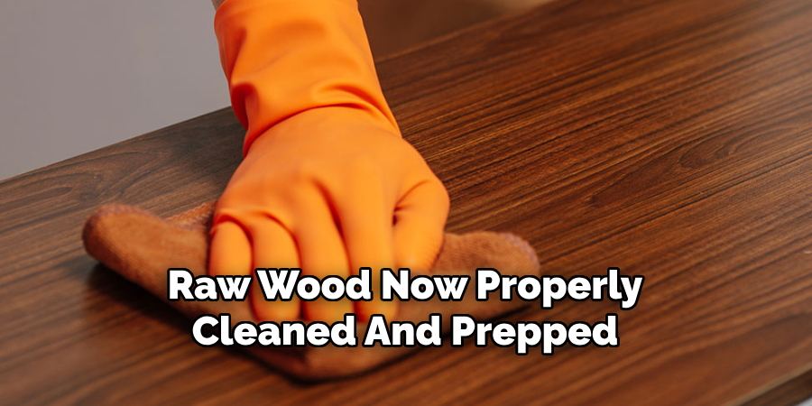 Raw Wood Now Properly
Cleaned And Prepped