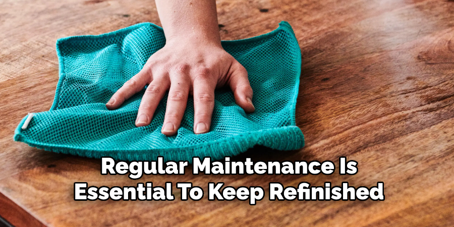 Regular Maintenance Is
Essential To Keep Refinished