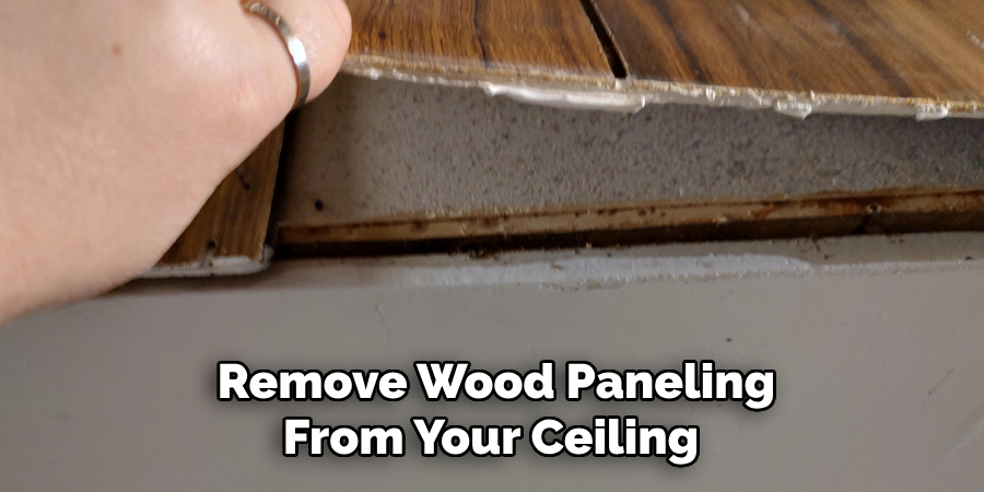 Remove Wood Paneling
From Your Ceiling