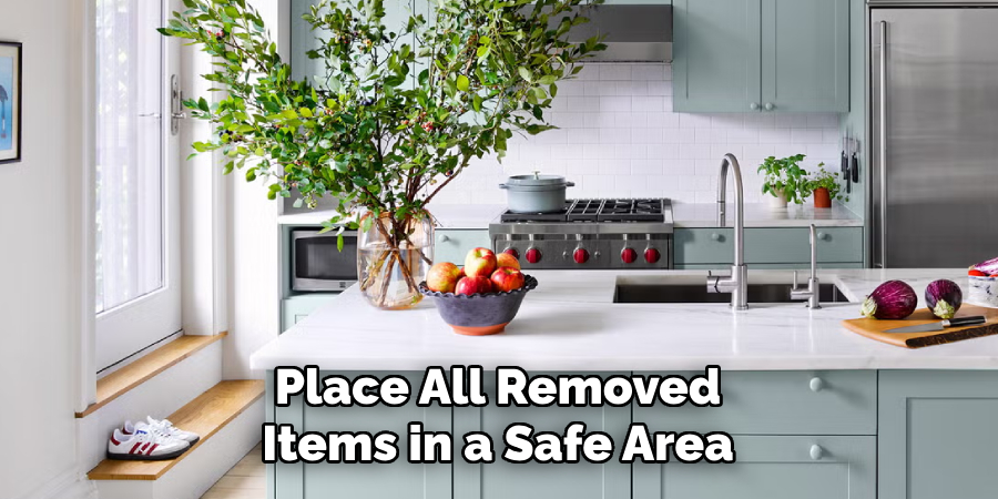 Place All Removed Items in a Safe Area