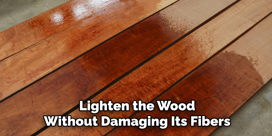 Lighten the Wood Without Damaging Its Fibers