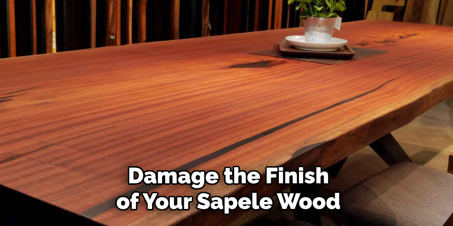 Damage the Finish of Your Sapele Wood