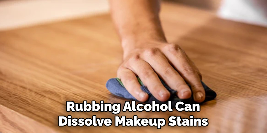 Rubbing Alcohol Can 
Dissolve Makeup Stains 