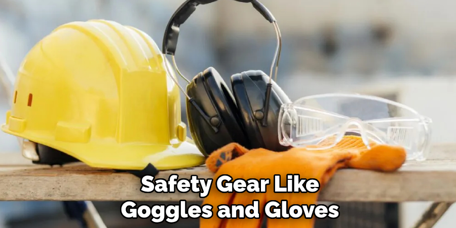 Safety Gear Like Goggles and Gloves