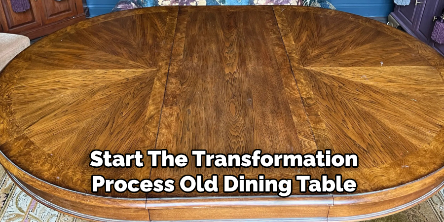 Start The Transformation
Process Old Dining Table