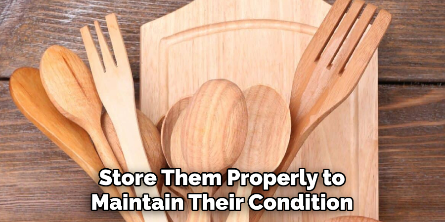 Store Them Properly to
Maintain Their Condition