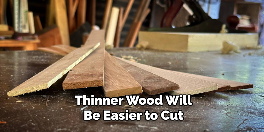 Thinner Wood Will
Be Easier to Cut