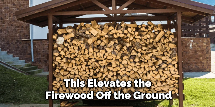 This Elevates the
Firewood Off the Ground