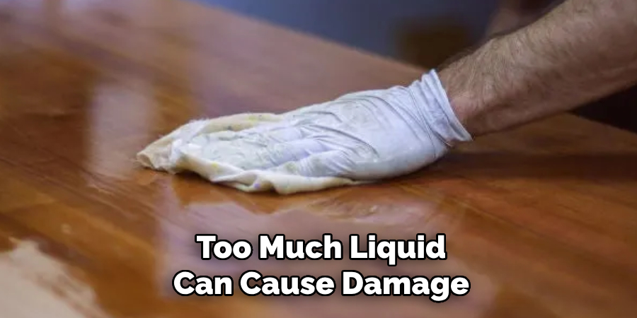 Too Much Liquid Can Cause Damage