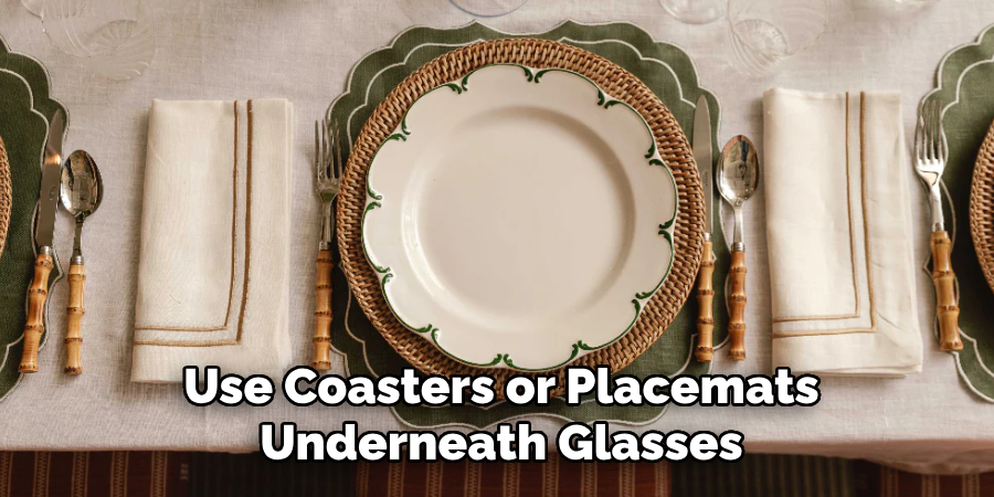 Use Coasters or Placemats Underneath Glasses