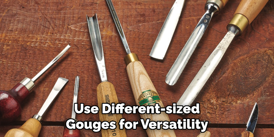 Use Different-sized Gouges for Versatility