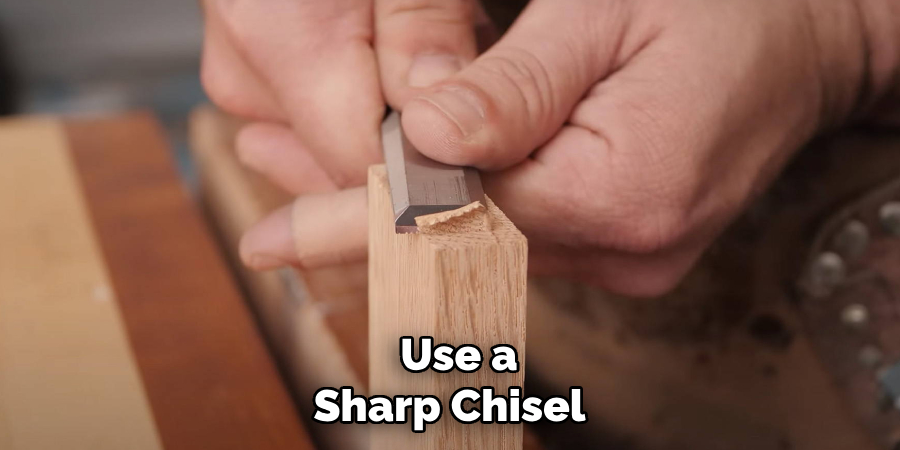 Use a Sharp Chisel