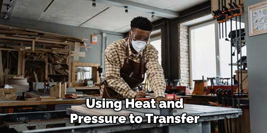 Using Heat and Pressure to Transfer