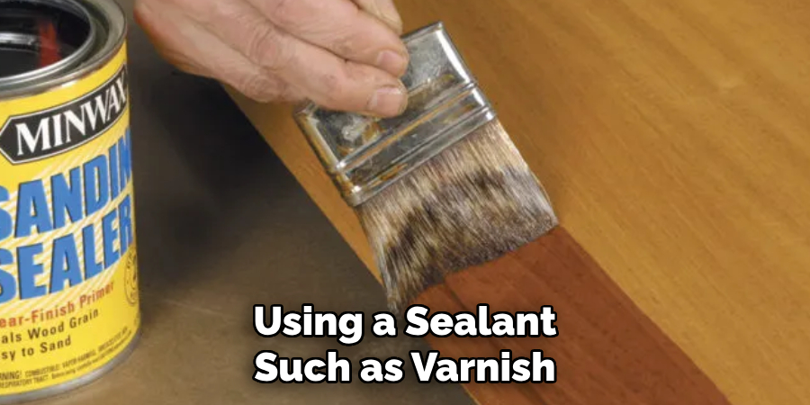 Using a Sealant Such as Varnish