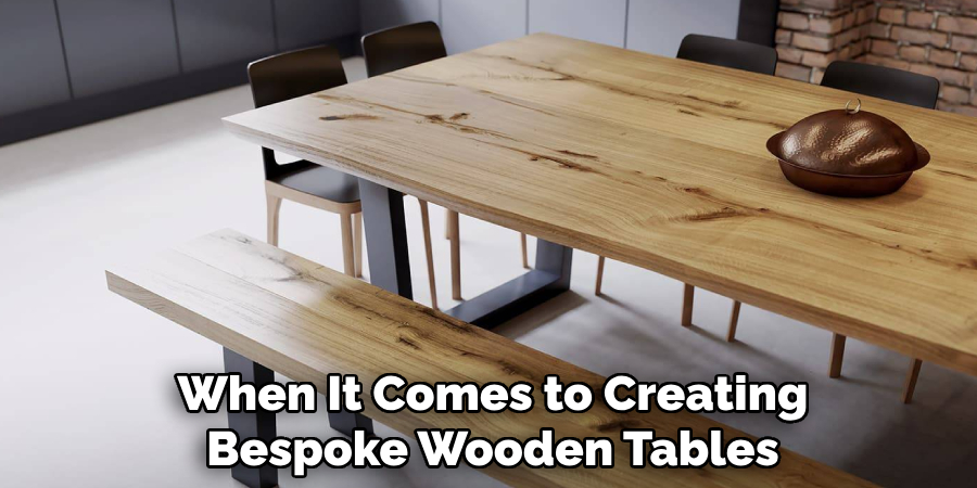 When It Comes to Creating Bespoke Wooden Tables