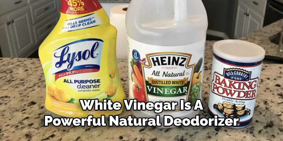 White Vinegar Is A
Powerful Natural Deodorizer